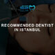 Recommended Dentist in Istanbul