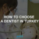 choose dentist in turkey