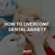 overcome dental anxiety