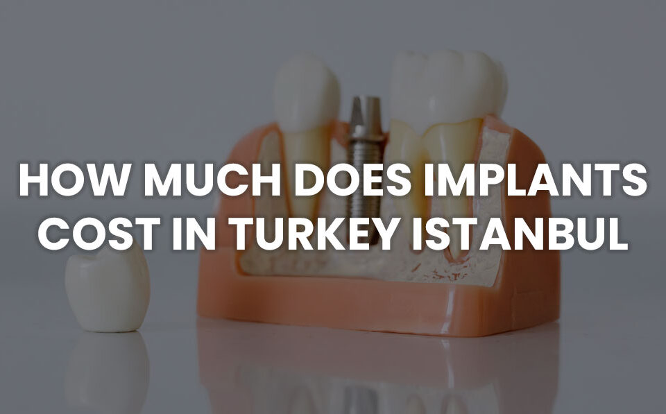 how much does implants cost in turkey istanbul